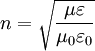 n = \sqrt{ \mu \varepsilon \over  \mu_0 \varepsilon_0  }