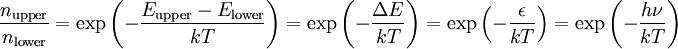 \frac{ n_\text{upper} }{ n_\text{lower} } = \exp{ \left( -\frac{ E_\text{upper}-E_\text{lower} }{ kT } \right) } = \exp{ \left( -\frac{ \Delta E }{ kT } \right) } = \exp{ \left( -\frac{ \epsilon }{ kT } \right) } = \exp{ \left( -\frac{ h\nu }{ kT }\right) }