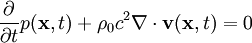 \frac{\partial}{\partial t} p(\mathbf{x}, t) + \rho_0 c^2 \nabla \cdot \mathbf{v}(\mathbf{x}, t) = 0