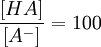 \frac{[HA]}{[A^-]} = 100