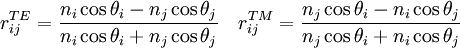 r^{TE}_{ij} = \frac{n_{i}\cos \theta_{i} - n_{j}\cos \theta_{j}}{n_{i}\cos \theta_{i} + n_{j}\cos \theta_{j}}\quad r^{TM}_{ij} = \frac{n_{j}\cos \theta_{i} - n_{i}\cos \theta_{j}}{n_{j}\cos \theta_{i} + n_{i}\cos \theta_{j}}