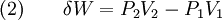 \text{(2)} \qquad \delta W = P_2V_2 - P_1V_1