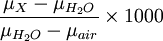 \frac{\mu_X-\mu_{H_2O}}{\mu_{H_2O}-\mu_{air}}\times 1000