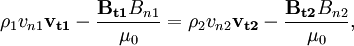 \rho_1 v_{n1} \mathbf{v_{t1}} - \frac{\mathbf{B_{t1}}B_{n1}}{\mu_0}= \rho_2 v_{n2} \mathbf{v_{t2}} - \frac{\mathbf{B_{t2}}B_{n2}}{\mu_0},