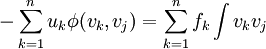 -\sum_{k=1}^n u_k \phi (v_k,v_j) = \sum_{k=1}^n f_k \int v_k v_j