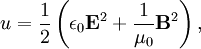 u = \frac{1}{2}\left(\epsilon_0 \mathbf{E}^2 + \frac{1}{\mu_0} \mathbf{B}^2\right),