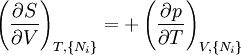 \left(\frac{\partial S}{\partial V}\right)_{T,\{N_i\}} = +\left(\frac{\partial p}{\partial T}\right)_{V,\{N_i\}}