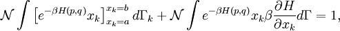 \mathcal{N} \int  \left[ e^{-\beta H(p, q)} x_{k} \right]_{x_{k}=a}^{x_{k}=b} d\Gamma_{k}+  \mathcal{N} \int  e^{-\beta H(p, q)} x_{k} \beta \frac{\partial H}{\partial x_{k}} d\Gamma = 1,