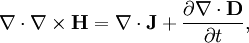 \nabla \cdot \nabla \times \mathbf{H} = \nabla \cdot \mathbf{J} + {\partial \nabla \cdot \mathbf{D} \over \partial t},