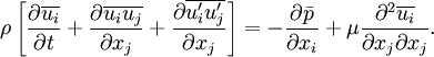 \rho \left[ \frac{\partial \overline{u_i}}{\partial t} + \frac{\partial \overline{u_i} \overline{u_j}}{\partial x_j} + \frac{\partial \overline{u_i'} \overline{u_j'}}{\partial x_j} \right] =  -\frac{\partial \bar{p}}{\partial x_i} + \mu \frac{\partial^2 \overline{u_i}}{\partial x_j \partial   x_j}.