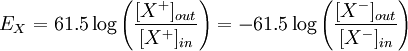 E_{X} = 61.5 \log{ \left( \frac{ [X^{+}]_{out}}{ [X^{+}]_{in}} \right) } = -61.5 \log{ \left( \frac{ [X^{-}]_{out}}{ [X^{-}]_{in}} \right) }