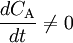 \frac{dC_{\mathrm{A}}}{dt}\neq 0