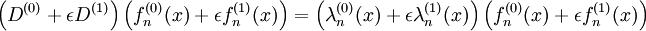 \left(D^{(0)} +\epsilon D^{(1)}\right) \left( f^{(0)}_n(x) + \epsilon f^{(1)}_n(x) \right) =  \left( \lambda^{(0)}_n(x) + \epsilon \lambda^{(1)}_n(x) \right) \left( f^{(0)}_n(x) + \epsilon f^{(1)}_n(x) \right)