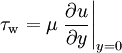 \tau_\mathrm{w} = \mu \left.\frac{\partial u}{\partial y}\right|_{y = 0}