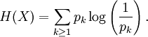 H(X) = \sum_{k\ge 1}p_k\log\left({1\over p_k}\right).