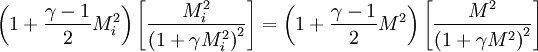 \ \left(1 + \frac{\gamma - 1}{2}M_i^2\right)\left[\frac{M_i^2}{\left(1 + \gamma M_i^2\right)^2}\right] = \left(1 + \frac{\gamma - 1}{2}M^2\right)\left[\frac{M^2}{\left(1 + \gamma M^2\right)^2}\right]