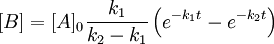 [B]=[A]_0 \frac{k_1}{k_2 - k_1}\left ( e^{-k_1t}-e^{-k_2t} \right )