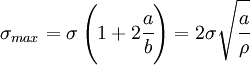 \sigma_{max} = \sigma\left(1+2\cfrac{a}{b}\right) = 2\sigma\sqrt{\cfrac{a}{\rho}}