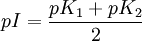 pI = {{pK_1 + pK_2} \over 2}