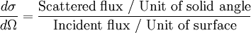 {d \sigma \over d \Omega}={\hbox{Scattered flux / Unit of solid angle} \over \hbox{Incident flux / Unit of surface}}