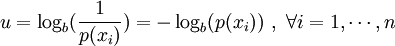 \displaystyle     u     = \log_b (\frac{1}{p(x_i)})    = - \log_b (p(x_i))    \ , \ \forall i = 1, \cdots , n