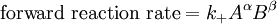 \mbox{forward reaction rate} = k_+ {A}^\alpha{B}^\beta \,\!