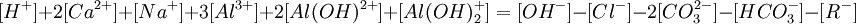 [H^+]+2[Ca^{2+}] + [Na^+] +3[Al^{3+}] + 2[Al(OH)^{2+}] + [Al(OH)_2^+]= [OH^-] - [Cl^-] - 2[CO_3^{2-}] -[HCO_3^-] - [R^-]