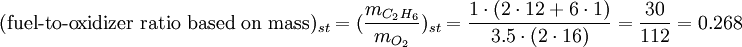 (\mbox{fuel-to-oxidizer ratio based on mass})_{st} = (\frac{m_{C_2H_6}}{m_{O_2}})_{st} = \frac{1 \cdot (2\cdot12+6\cdot1)}{3.5 \cdot (2\cdot16)} = \frac{30}{112} = 0.268