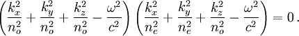 \left(\frac{k_x^2}{n_o^2}+\frac{k_y^2}{n_o^2}+\frac{k_z^2}{n_o^2} -\frac{\omega^2}{c^2}\right)\left(\frac{k_x^2}{n_e^2}+\frac{k_y^2}{n_e^2}+\frac{k_z^2}{n_o^2} -\frac{\omega^2}{c^2}\right)=0\,.