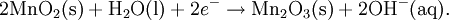 2 \mathrm{MnO_2 (s)} + \mathrm{H_2O (l)} + 2 e^- \rightarrow \mathrm{Mn_2O_3 (s)} + 2\mathrm{OH^- (aq)} .