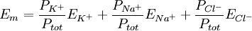 E_{m} = \frac{P_{K^+}} {P_{tot}} E_{K^+} + \frac{P_{Na^+}} {P_{tot}} E_{Na^+} + \frac{P_{Cl^-}} {P_{tot}} E_{Cl^-}