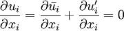 \frac{\partial u_i}{\partial x_i} = \frac{\partial \bar{u_i}}{\partial x_i} + \frac{\partial u_i^\prime}{\partial x_i} = 0