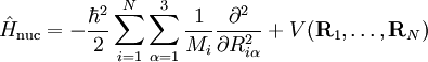 \hat{H}_\mathrm{nuc} = -\frac{\hbar^2}{2}\sum_{i=1}^N \sum_{\alpha=1}^3 \frac{1}{M_i} \frac{\partial^2}{\partial R_{i\alpha}^2} +V(\mathbf{R}_1,\ldots,\mathbf{R}_N)