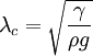 \lambda_{c} = \sqrt{\frac{\gamma}{\rho g}}