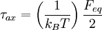 \tau_{ax} = \left( \frac{1}{k_{B}T} \right) \frac{F_{eq}}{2}