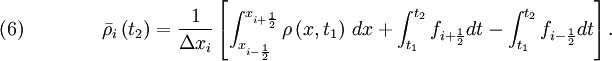 \quad (6) \qquad  \qquad \bar{\rho}_i \left( t_2 \right) = \frac{1}{\Delta x_{i}} \left[ \int_{x_{i-\frac{1}{2}}}^{x_{i+\frac{1}{2}}} \rho \left(x,t_1 \right)\, dx  + \int_{t_1}^{t_2} f_{i + \frac{1}{2}} dt - \int_{t_1}^{t_2} f_{i - \frac{1}{2}} dt \right] .