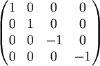 \begin{pmatrix}  1 & 0 & 0 & 0 \\  0 & 1 & 0 & 0 \\  0 & 0 & -1 & 0 \\  0 & 0 & 0 & -1 \end{pmatrix} \quad