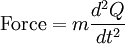 \mathrm{Force} = m \frac{d^2Q}{dt^2}