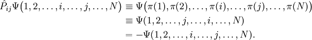 \begin{align} \hat{P}_{ij} \Psi\big(1,2,\ldots,i, \ldots,j,\ldots, N\big)& \equiv \Psi\big(\pi(1),\pi(2),\ldots,\pi(i), \ldots,\pi(j),\ldots, \pi(N)\big)  \\ &\equiv \Psi(1,2,\ldots,j, \ldots,i,\ldots, N) \\ &=  - \Psi(1,2,\ldots,i, \ldots,j,\ldots, N). \end{align}