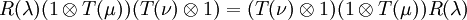 R(\lambda)(1 \otimes T(\mu))(T(\nu) \otimes 1) = (T(\nu) \otimes 1)(1 \otimes T(\mu))R(\lambda)