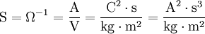 \mbox{S} = \Omega^{-1} = \dfrac{\mbox{A}}{\mbox{V}} = \dfrac{\mbox{C}^2 \cdot \mbox{s}}{\mbox{kg} \cdot \mbox{m}^2} = \dfrac{\mbox{A}^{2} \cdot \mbox{s}^3}{\mbox{kg} \cdot \mbox{m}^2}