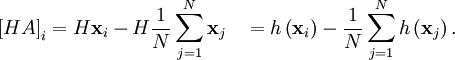 \begin{align} \left[  HA\right]  _{i}  &  =H\mathbf{x}_{i}-H\frac{1}{N}\sum_{j=1}^{N}\mathbf{x}_{j}\ &  =h\left(  \mathbf{x}_{i}\right)  -\frac{1}{N}\sum_{j=1}^{N}h\left( \mathbf{x}_{j}\right)  . \end{align}