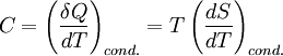 C = \left( \frac{\delta Q}{dT} \right)_{cond.} = T \left( \frac{d S}{d T} \right)_{cond.}