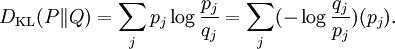 D_{\mathrm{KL}}(P\|Q) = \sum_j p_j \log \frac{p_j}{q_j} =  \sum_j (- \log \frac{q_j}{p_j})(p_j).