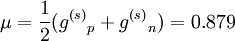 \mu = {1\over 2}({g^{(s)}}_p + {g^{(s)}}_n) = 0.879