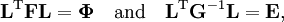 \mathbf{L}^\mathrm{T} \mathbf{F} \mathbf{L} =\boldsymbol{\Phi} \quad \mathrm{and}\quad \mathbf{L}^\mathrm{T} \mathbf{G}^{-1} \mathbf{L} = \mathbf{E},