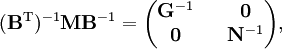 (\mathbf{B}^\mathrm{T})^{-1} \mathbf{M} \mathbf{B}^{-1} = \begin{pmatrix} \mathbf{G}^{-1} && \mathbf{0} \\ \mathbf{0}      && \mathbf{N}^{-1} \end{pmatrix},