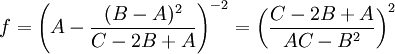 f = \left(A - \frac{(B - A)^2}{C - 2B + A}\right)^{-2} = \left(\frac {C - 2B + A} {AC - B^2}\right)^2