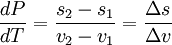 \frac{d P}{d T} = \frac {s_2 - s_1}{v_2 - v_1} = \frac {\Delta s}{\Delta v}