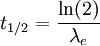 t_{1/2} = \frac{\ln (2)}{\lambda_e}